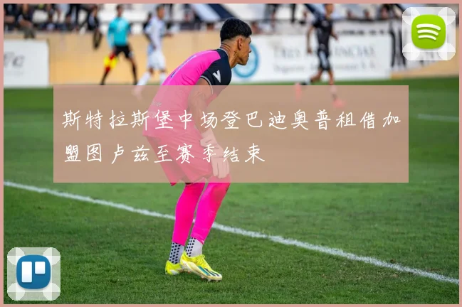 斯特拉斯堡中场登巴迪奥普租借加盟图卢兹至赛季结束