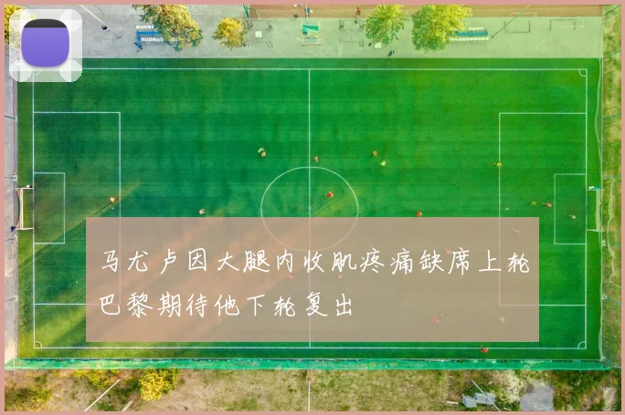马尤卢因大腿内收肌疼痛缺席上轮巴黎期待他下轮复出