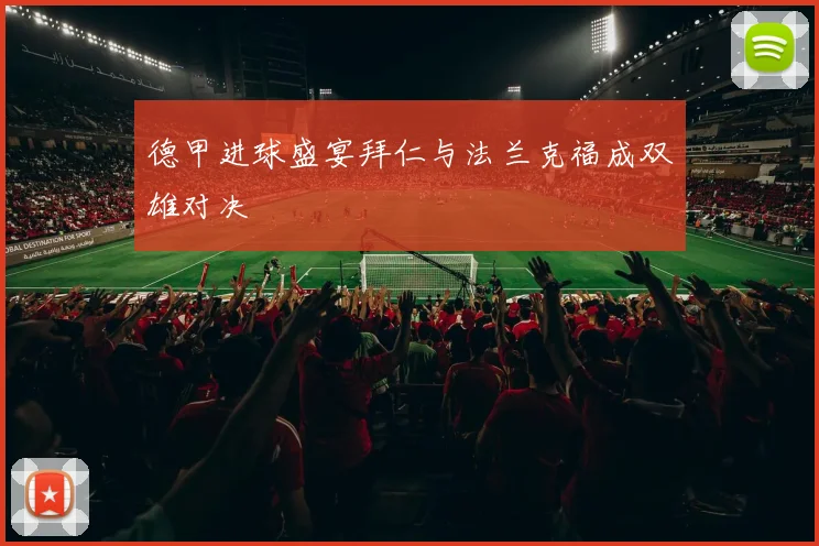 德甲进球盛宴拜仁与法兰克福成双雄对决