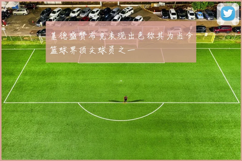 基德盛赞布克表现出色称其为当今篮球界顶尖球员之一